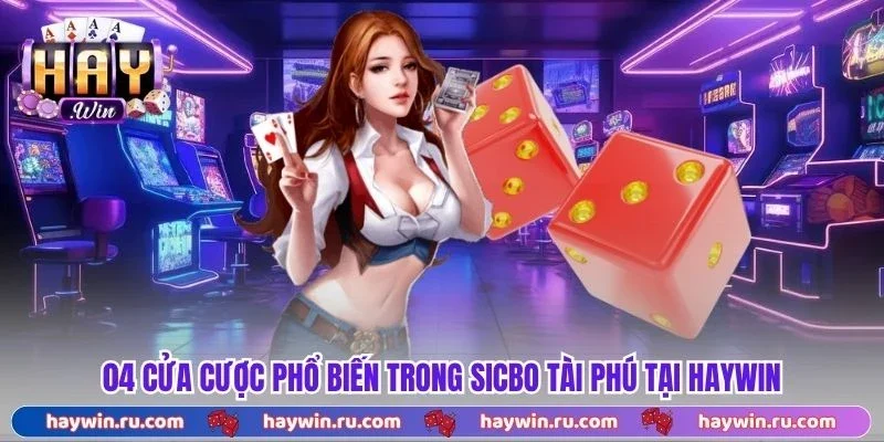 04 Cửa Cược Phổ Biến Trong Sicbo Tài Phú Tại Haywin
