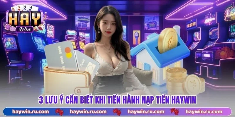 3 lưu ý cần biết khi tiến hành nạp tiền Haywin