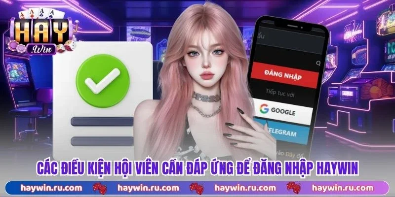 Đăng Nhập Haywin - Quy Trình Truy Cập 3 Bước Đơn Giản Các Điều Kiện Hội Viên Cần Đáp Ứng Để Đăng Nhập Haywin