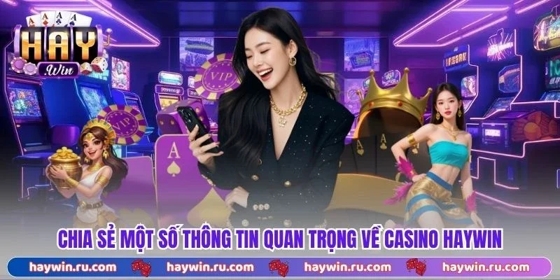 Chia sẻ một số thông tin quan trọng về casino Haywin