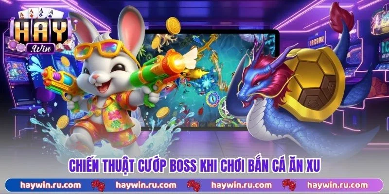 Chiến thuật cướp Boss khi chơi bắn cá ăn xu