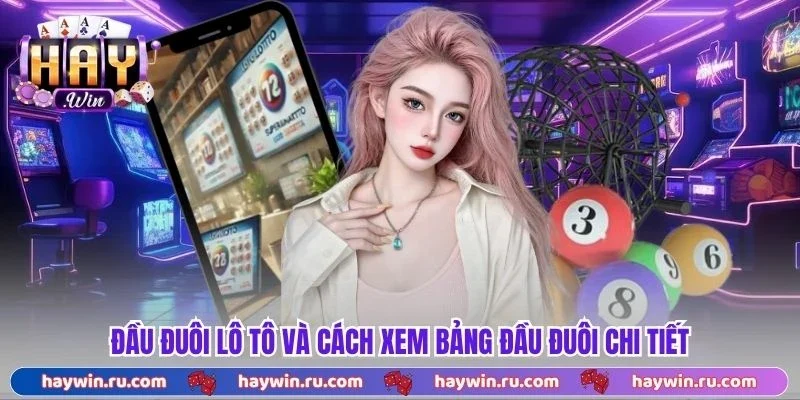 Đầu đuôi lô tô và cách xem bảng đầu đuôi chi tiết