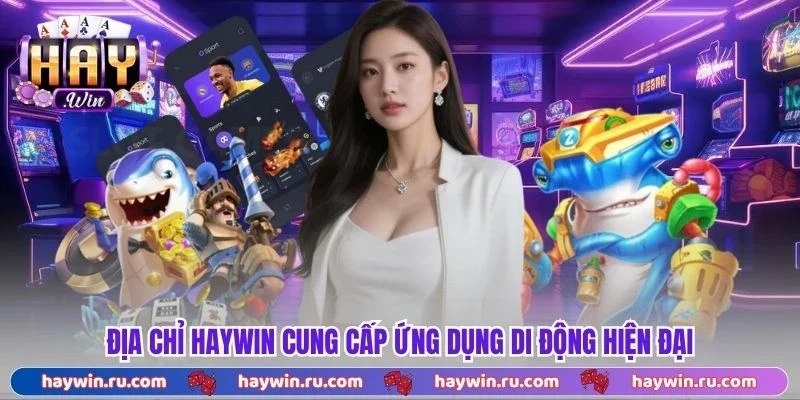 Haywin - Link Vào Cổng Game Haywin Chính Thức 2026 Địa Chỉ Haywin Cung Cấp Ứng Dụng Di Động Hiện Đại