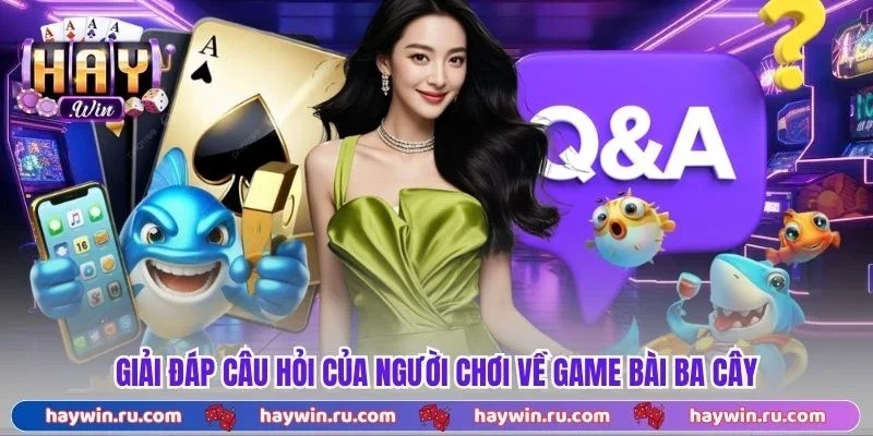 Giải đáp câu hỏi của người chơi về game bài ba cây