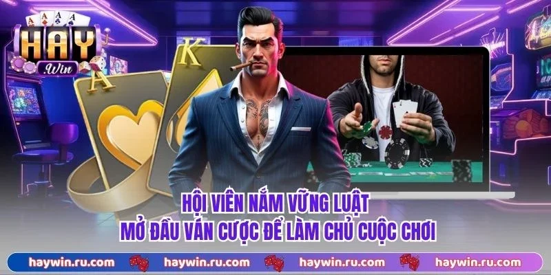 Hội viên nắm vững luật mở đầu ván cược để làm chủ cuộc chơi