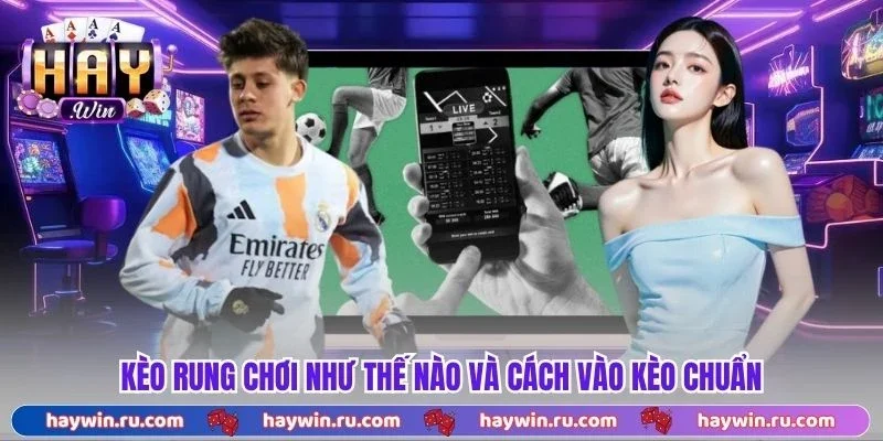 Kèo Rung Chơi Như Thế Nào? Hướng Dẫn Cho Người Mới 2026 Kèo rung chơi như thế nào và cách vào kèo chuẩn