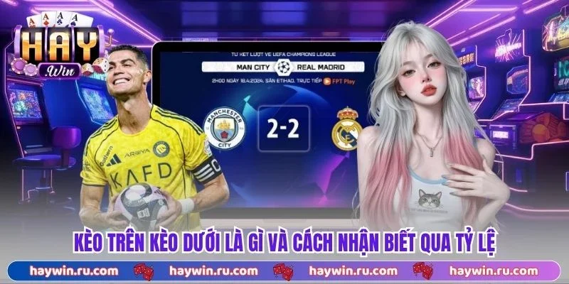 Kèo Trên Kèo Dưới Là Gì? Cách Phân Biệt Và Đặt Cược Chuẩn Kèo trên kèo dưới là gì và cách nhận biết qua tỷ lệ