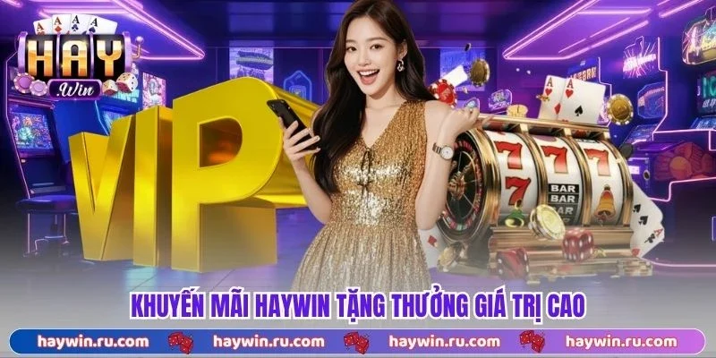 Khuyến Mãi Haywin Tặng Thưởng Giá Trị Cao