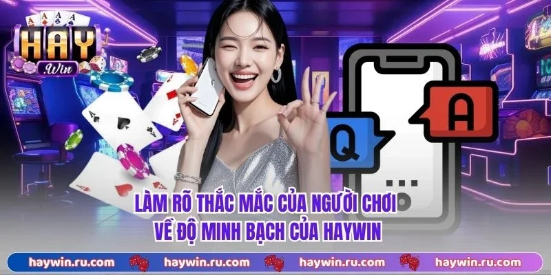 Làm rõ thắc mắc của người chơi về độ minh bạch của Haywin