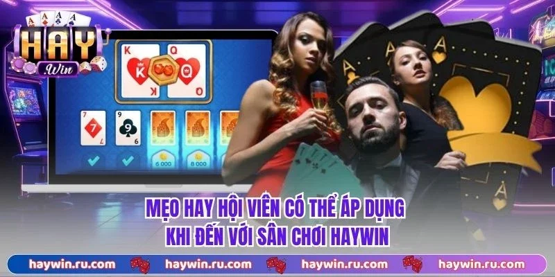 Mẹo hay hội viên có thể áp dụng khi đến với sân chơi Haywin 