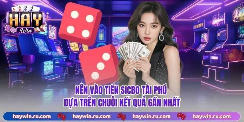 Nên Vào Tiền Sicbo Tài Phú Dựa Trên Chuỗi Kết Quả Gần Nhất