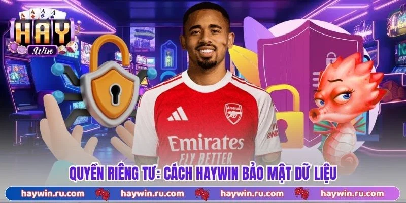 Quyền riêng tư: Cách Haywin bảo mật dữ liệu