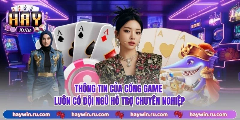 Thông Tin Của Cổng Game Luôn Có Đội Ngũ Hỗ Trợ Chuyên Nghiệp