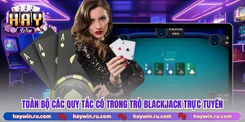 Toàn bộ các quy tắc có trong trò blackjack trực tuyến