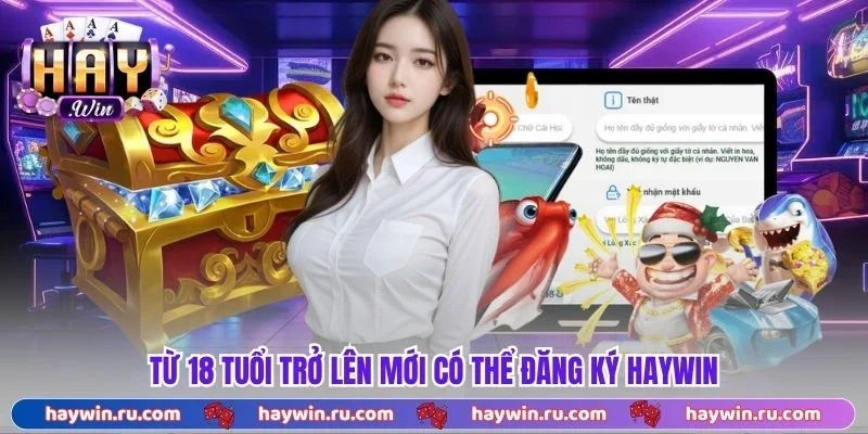 Từ 18 tuổi trở lên mới có thể đăng ký Haywin