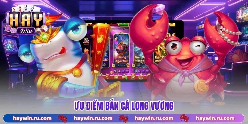 Bắn Cá Long Vương – Siêu Phẩm Cuốn Hút Hàng Đầu 2026 Ưu Điểm Bắn Cá Long Vương